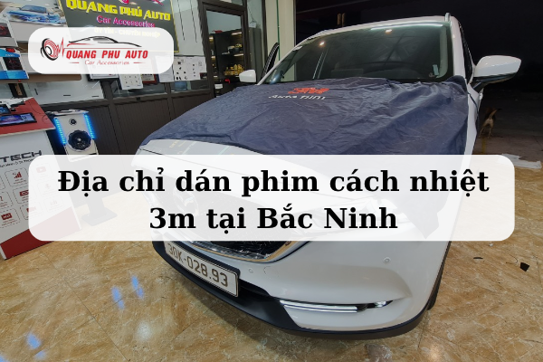Địa chỉ dán phim cách nhiệt 3M tại Bắc Ninh - Quangphuauto