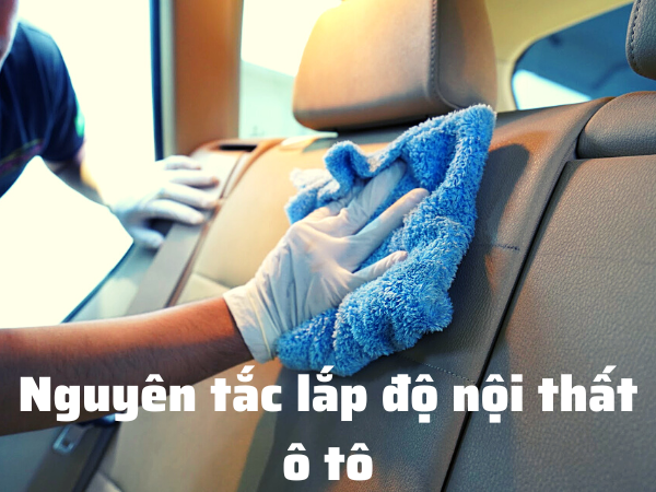 Nguyên tắc lắp độ nội thất ô tô